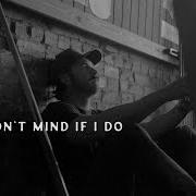 Don't mind if i do Don't mind if i do