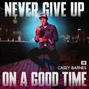 Le texte musical NEVER GIVE UP ON A GOOD TIME de CASEY BARNES est également présent dans l'album Never give up on a good time (2023)